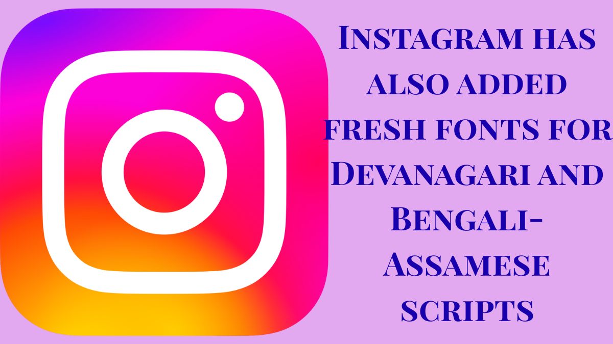 Instagram has also added fresh fonts for Devanagari and Bengali-Assamese scripts