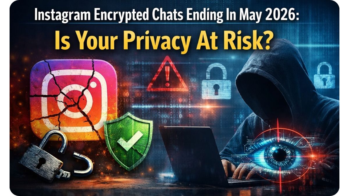 Instagram Encrypted Chats Ending In May 2026: A Major Change For User Privacy