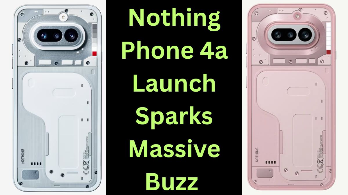 Nothing Phone 4a Launch Sparks Massive Buzz in Mid Range Market with Bold Design and Powerful Features