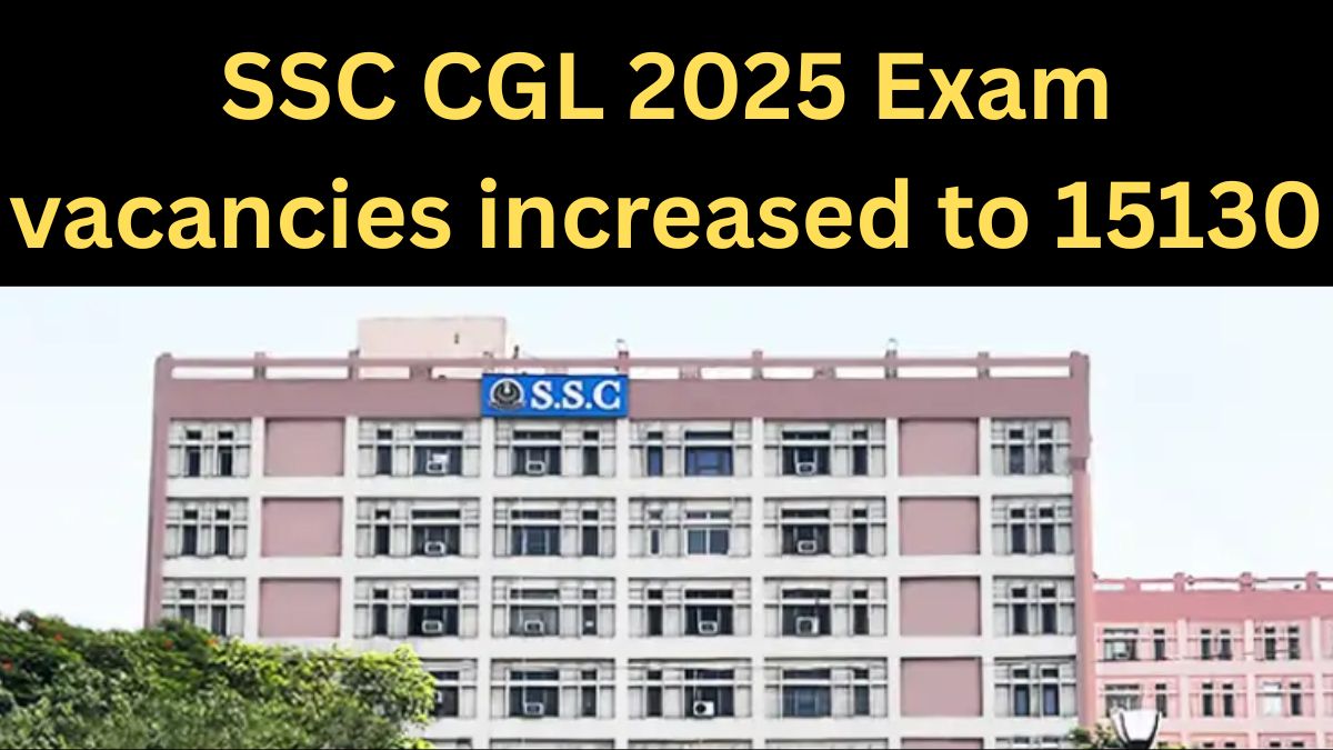 SSC CGL 2025 Exam: Vacancies Rise to 15,130, But Missing This Step Could Cost You Your Result 2 SSC CGL 2025 Exam: Vacancies Rise to 15,130